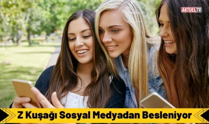 Z Kuşağı Sosyal Medyadan Besleniyor