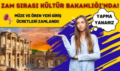 Zam Sırası Kültür Bakanlığı’nda! Müze ve Ören Yeri Giriş Ücretleri Zamlandı!