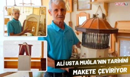 Ali Usta Muğla’nın Tarihini Makete Çeviriyor