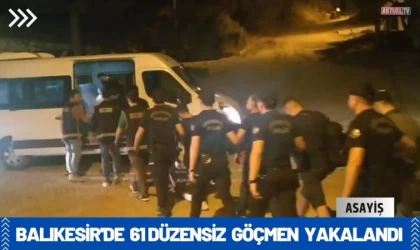 Balıkesir'de 61 Düzensiz Göçmen Yakalandı