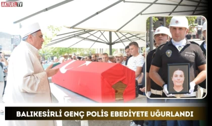 Balıkesirli Genç Polis Ebediyete Uğurlandı