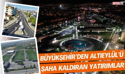 Büyükşehir’den Altıeylül’ü Şaha Kaldıran Yatırımlar