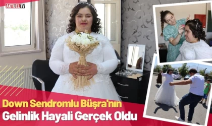 Down Sendromlu Büşra'nın Gelinlik Hayali Gerçek Oldu