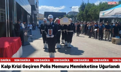 Kalp Krizi Geçiren Polis Memuru Memleketine Uğurlandı