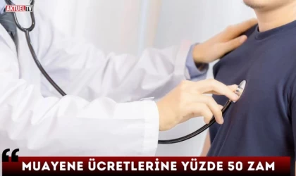 Muayene Ücretlerine Yüzde 50 Zam