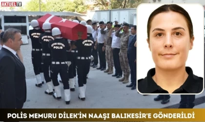 Polis Memuru Dilek'in Naaşı Balıkesir'e Gönderildi