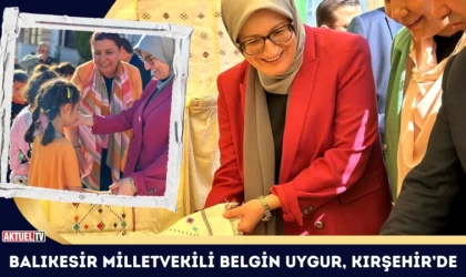 Balıkesir Milletvekili Belgin Uygur, Ahiler Diyarı Kırşehir’de