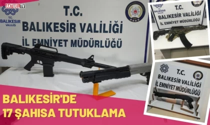 Balıkesir’de 17 Şahısa Tutuklama