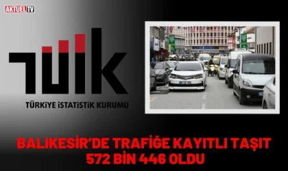 Balıkesir’de Trafiğe Kayıtlı Taşıt 572 bin 446 Oldu