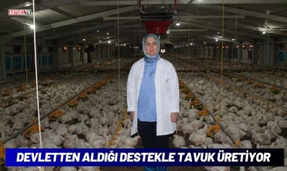 Devletten Aldığı Destekle Tavuk Üretiyor