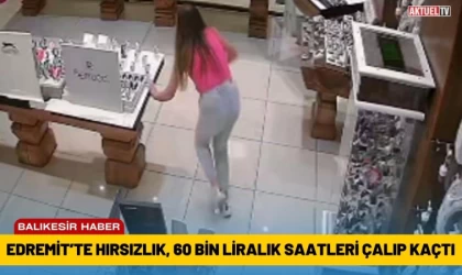 Edremit’te Hırsızlık, 60 Bin Liralık Saatleri Çalıp Kaçtı