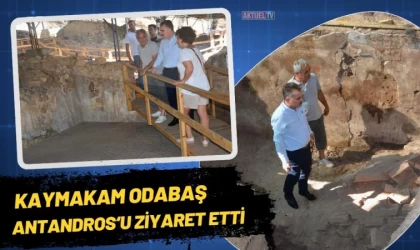 Kaymakam Odabaş Antandros Antik Kenti'ni Ziyaret Etti