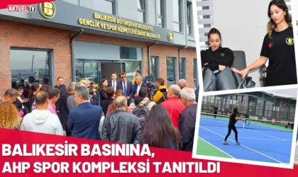 Balıkesir Basınına, AHP Spor Kompleksi Tanıtıldı