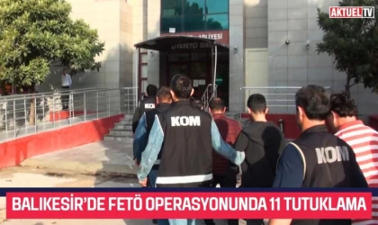 Balıkesir’de FETÖ Operasyonunda 11 Tutuklama