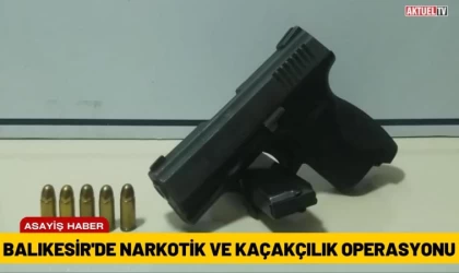 Balıkesir'de Narkotik ve Kaçakçılık Operasyonu