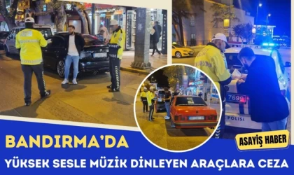 Bandırma’da Yüksek Sesle Müzik Dinleyen Araçlara Ceza