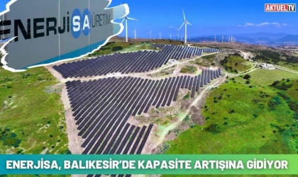 Enerjisa Üretim, Balıkesir’de Kapasite Artışına Gidiyor