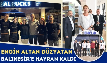 Engin Altan Düzyatan Balıkesir’e Hayran Kaldı