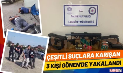 Gönen'de Çeşitli Suçlara Karışan 3 Kişi Yakalandı