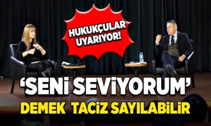 Hukukçular Uyarıyor: 'Seni Seviyorum’ Demek Taciz Sayılabilir