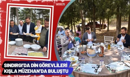 Sındırgı’da Din Görevlileri Kışla Müzehan’da Buluştu