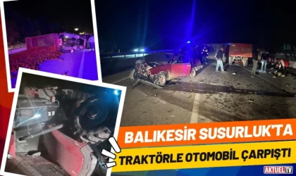 Susurluk'ta Traktörle Otomobil Çarpıştı