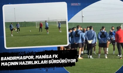 Bandırmaspor, Manisa FK Maçının Hazırlıkları Sürdürüyor