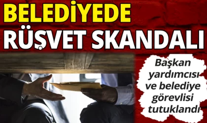 Belediye’de Rüşvet Skandalı; Başkan Yardımcısı Tutuklandı