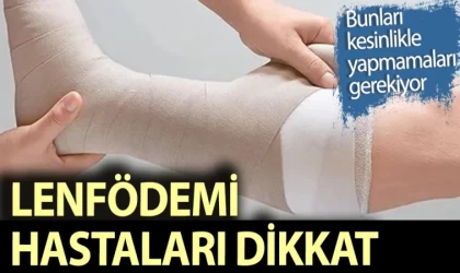 Lenfödem Hastaları Bunlara Dikkat Etmeli