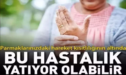 Parmaklarınızdaki Hareket Kısıtlılığın Nedeni Bu Hastalık Olabilir