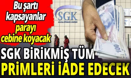 SGK Birikmiş Tüm Primleri İade Edecek!