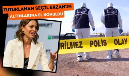 Tutuklanan Seçil Erzan'ın Altınlarına El Konuldu