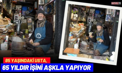 85 Yaşındaki Usta, 65 Yıldır İşini Aşkla Yapıyor