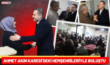 Ahmet Akın Karesi’deki Hemşehrileriyle Buluştu