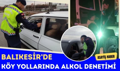 Balıkesir’de Köy Yollarında Alkol Denetimi