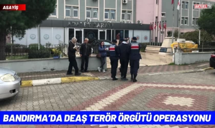 Bandırma’da DEAŞ Terör Örgütü Operasyonu