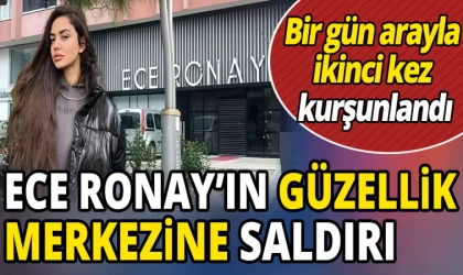 Ece Ronay’ın Güzellik Merkezi Kurşunlandı