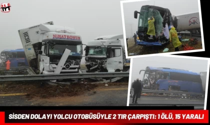 Sisden Dolayı Yolcu Otobüsüyle 2 Tır Çarpıştı: 1 Ölü, 15 Yaralı