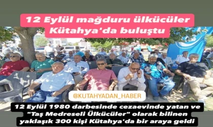 12 Eylül mağduru ÜLKÜCÜLER Kütahya’da buluştu